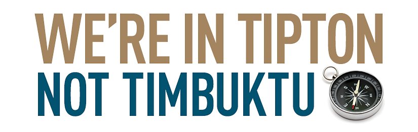 We're in Tipton, not Timbuktu