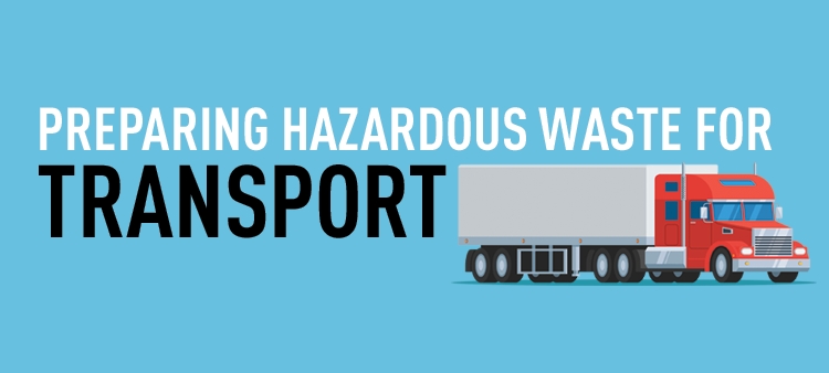 Preparing hazardous waste for proper transport helps protect employees and the environment.