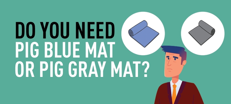 Do you need Pig Blue Mat or Pig Gray Mat?