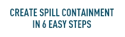Create spill containment in 6 easy steps