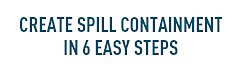 Create spill containment in 6 easy steps